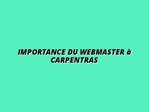 Importance du webmaster à Carpentras